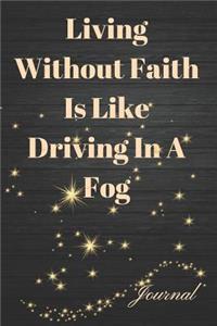 Living Without Faith Is Like Driving in a Fog Journal