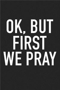 Ok But First We Pray