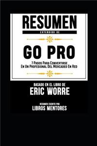 Resumen Extendido de Go Pro: 7 Pasos Para Convertirse En Un Profesional del Mercadeo En Red - Basado En El Libro de Eric Worre