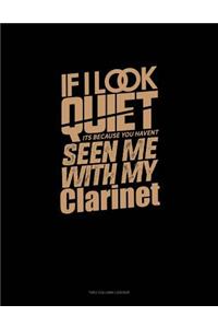 If I Look Quiet It's Because You Haven't Seen Me with My Clarinet