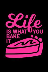 Life Is What You Bake It