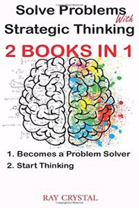 Solve Problems With Strategic Thinking 2 books in 1