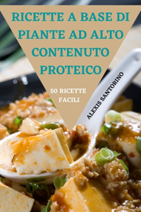 Ricette a Base Di Piante Ad Alto Contenuto Proteico 50 Ricette Facili