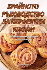 КРАЙНОТО РЪКОВОДСТВО ЗА ПЕРФЕКТНИ КИФЛИ
