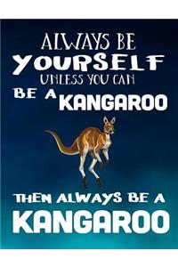 Always Be Yourself Unless You Can Be a Kangaroo Then Always Be a Kangaroo