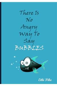 There Is No Angry Way To Say Bubbles - Notebook