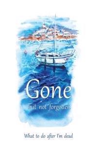 Gone but not forgotten - What to do after I'm dead (LARGE PRINT EDITION)