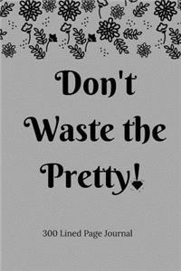 Don't Waste The Pretty!