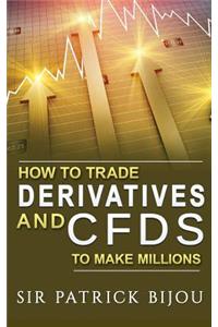 How To Trade Derivatives And CFDs To Make Millions