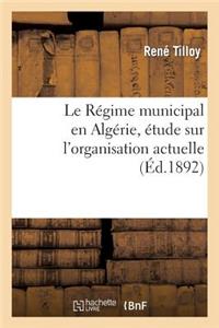 Le Régime Municipal En Algérie, Étude Sur l'Organisation Actuelle 1° Des Communes de Plein Exercice: , 2° Des Communes Mixtes de Territoire Civil Et de Territoire Militaire, 3° Des Communes Indigènes