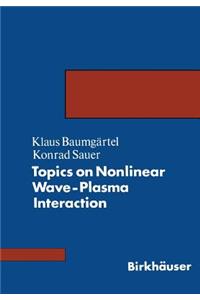 Topics on Nonlinear Wave-Plasma Interaction