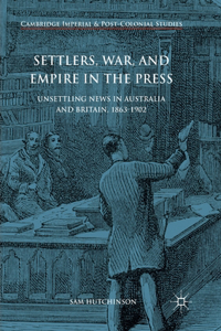 Settlers, War, and Empire in the Press: Unsettling News in Australia and Britain, 1863-1902