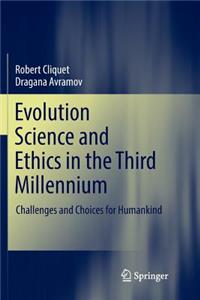 Evolution Science and Ethics in the Third Millennium: Challenges and Choices for Humankind