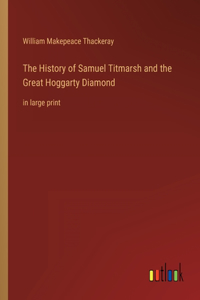 History of Samuel Titmarsh and the Great Hoggarty Diamond: in large print