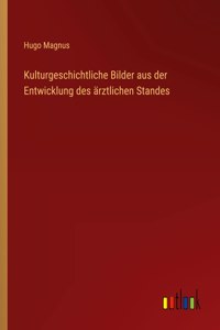 Kulturgeschichtliche Bilder aus der Entwicklung des ärztlichen Standes