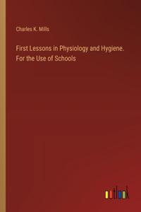 First Lessons in Physiology and Hygiene. For the Use of Schools