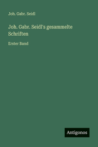 Joh. Gabr. Seidl's gesammelte Schriften