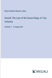 Harold; The Last of the Saxon Kings, In Two Volumes: Volume 1 - in large print