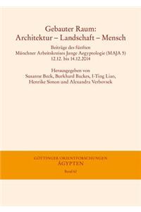 Gebauter Raum: Architektur - Landschaft - Mensch: Beitrage Des Funften Munchner Arbeitskreises Junge Aegyptologie (Maja 5), 12.12. Bis 14.12.2014