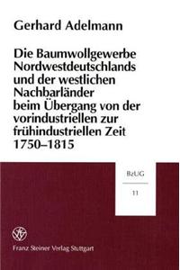 Baumwollgewerbe Nordwestdeutschlands Und Der Westlichen Nachbarlander Beim Ubergang Von Der Vorindustriellen Zur Fruhindustriellen Zeit 1750-1815