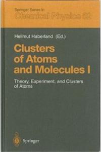 Clusters of Atoms and Molecules I: Theory, Experiment, and Clusters of Atoms