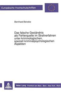 Das falsche Gestaendnis als Fehlerquelle im Strafverfahren unter kriminologischen, speziell kriminalpsychologischen Aspekten
