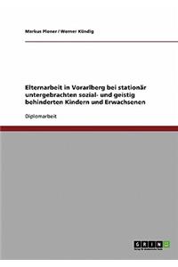 Elternarbeit in Vorarlberg bei stationär untergebrachten sozial- und geistig behinderten Kindern und Erwachsenen