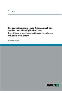 Die Auswirkungen Eines Traumas Auf Das Gehirn Und Die Möglichkeit Der Bewältigung Posttraumatischer Symptome Mit Hilfe Von Emdr