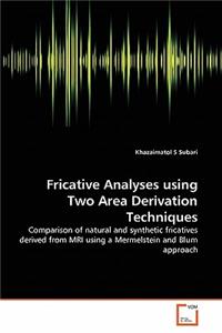 Fricative Analyses using Two Area Derivation Techniques