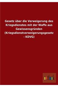 Gesetz über die Verweigerung des Kriegsdienstes mit der Waffe aus Gewissensgründen (Kriegsdienstverweigerungsgesetz - KDVG)