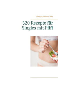 320 Rezepte für Singles mit Pfiff