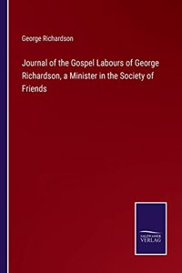 Journal of the Gospel Labours of George Richardson, a Minister in the Society of Friends