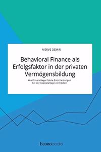 Behavioral Finance als Erfolgsfaktor in der privaten Vermögensbildung. Wie Privatanleger fatale Entscheidungen bei der Kapitalanlage vermeiden
