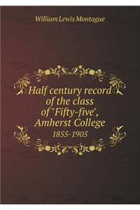 Half century record of the class of Fifty-five, Amherst College 1855-1905