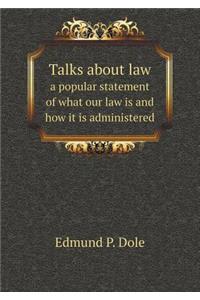 Talks about Law a Popular Statement of What Our Law Is and How It Is Administered