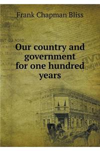 Our country and government for one hundred years