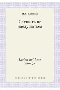 Listen Not Hear Enough