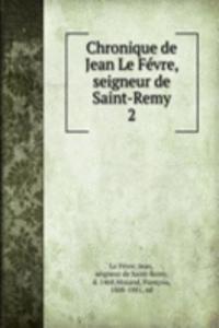 Chronique de Jean Le Fevre, seigneur de Saint-Remy