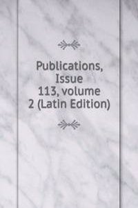 Publications, Issue 113, volume 2 (Latin Edition)