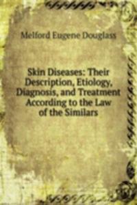 Skin Diseases: Their Description, Etiology, Diagnosis, and Treatment According to the Law of the Similars