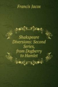 Shakspeare Diversions: Second Series, from Dogberry to Hamlet