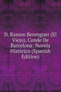 D. Ramon Berenguer (El Viejo), Conde De Barcelona: Novela Historico (Spanish Edition)