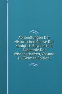 Abhandlungen Der Historischen Classe Der Koniglich Bayerischen Akademie Der Wissenschaften, Volume 16 (German Edition)
