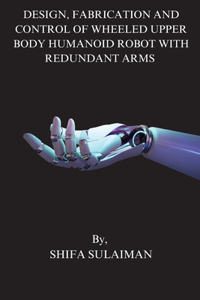 Design, Fabrication and Control of Wheeled Upper Body Humanoid Robot with Redundant Arms