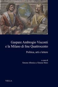 Gaspare Ambrogio Visconti E La Milano Di Fine Quattrocento: Politica, Arti E Lettere
