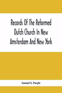 Records Of The Reformed Dutch Church In New Amsterdam And New York