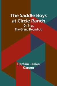 Saddle Boys at Circle Ranch; Or, In at the Grand Round-Up