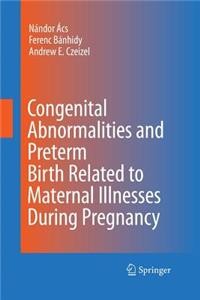 Congenital Abnormalities and Preterm Birth Related to Maternal Illnesses During Pregnancy