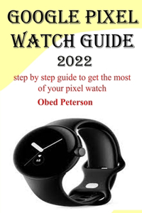 Google Pixel Watch Guide 2022: Step by step guide to get the most of your pixel watch