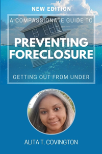 Compassionate Guide To Preventing Foreclosure: Getting Out From Under